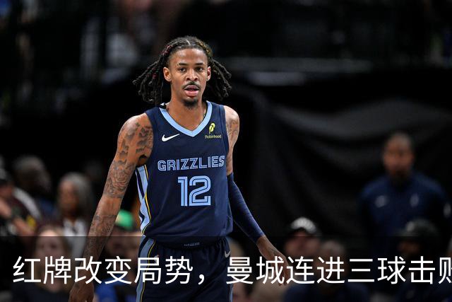 红牌改变局势，曼城连进三球击败利物浦